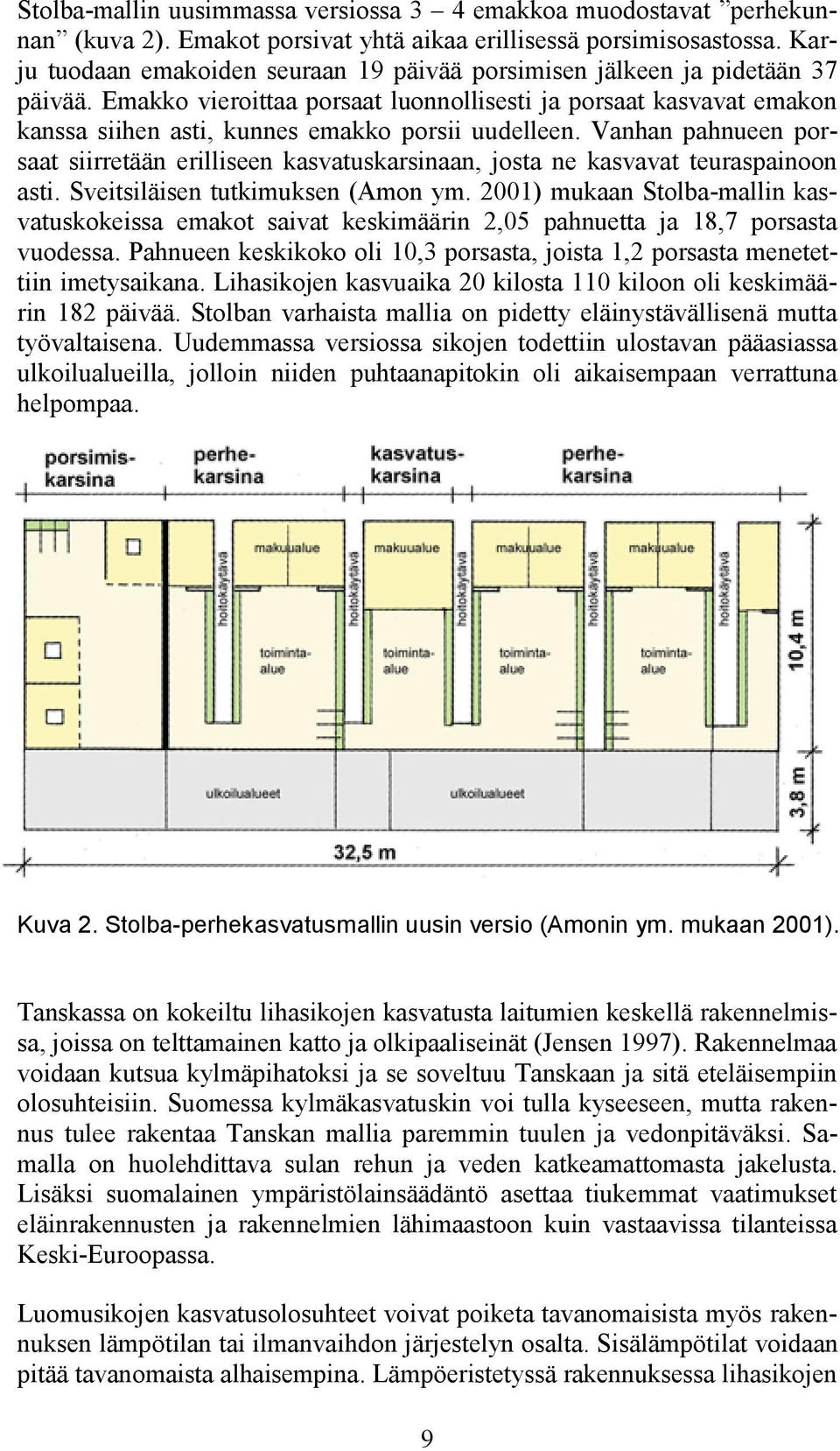 Emakko vieroittaa porsaat luonnollisesti ja porsaat kasvavat emakon kanssa siihen asti, kunnes emakko porsii uudelleen.