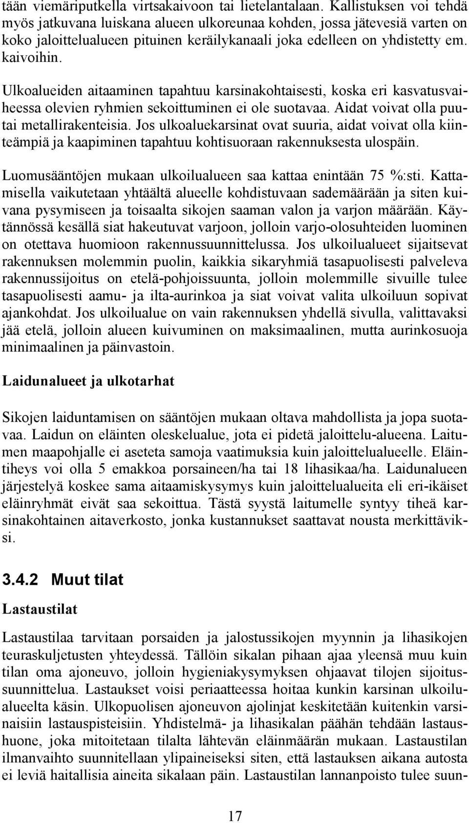 Ulkoalueiden aitaaminen tapahtuu karsinakohtaisesti, koska eri kasvatusvaiheessa olevien ryhmien sekoittuminen ei ole suotavaa. Aidat voivat olla puutai metallirakenteisia.