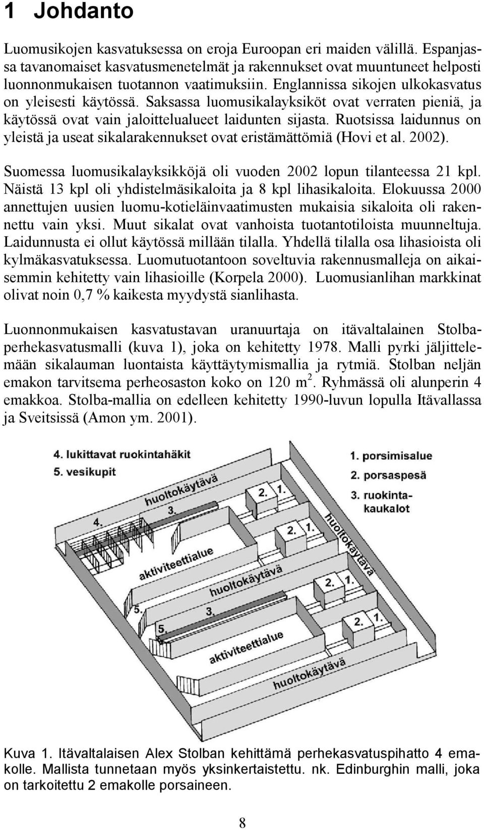 Ruotsissa laidunnus on yleistä ja useat sikalarakennukset ovat eristämättömiä (Hovi et al. 2002). Suomessa luomusikalayksikköjä oli vuoden 2002 lopun tilanteessa 21 kpl.