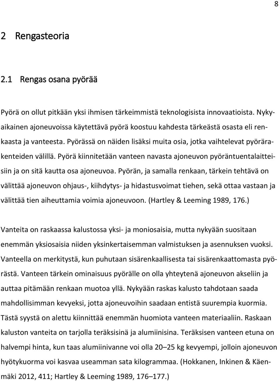 Pyörä kiinnitetään vanteen navasta ajoneuvon pyöräntuentalaitteisiin ja on sitä kautta osa ajoneuvoa.