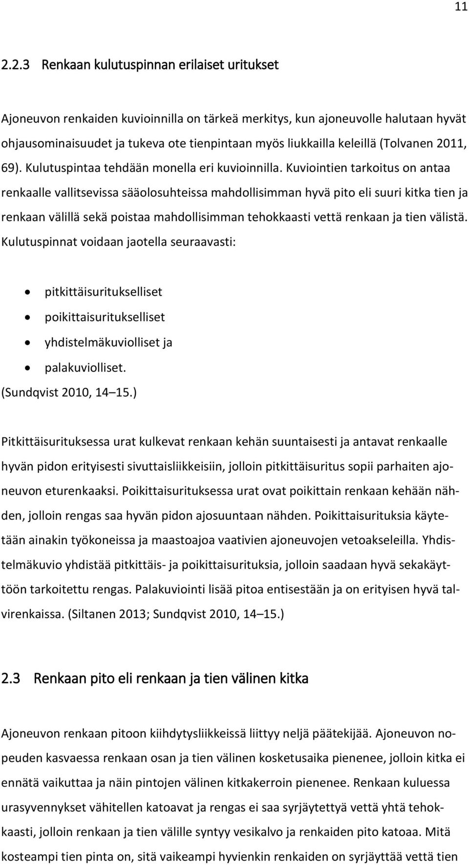 Kuviointien tarkoitus on antaa renkaalle vallitsevissa sääolosuhteissa mahdollisimman hyvä pito eli suuri kitka tien ja renkaan välillä sekä poistaa mahdollisimman tehokkaasti vettä renkaan ja tien
