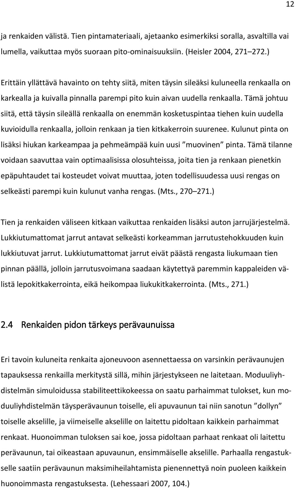 Tämä johtuu siitä, että täysin sileällä renkaalla on enemmän kosketuspintaa tiehen kuin uudella kuvioidulla renkaalla, jolloin renkaan ja tien kitkakerroin suurenee.