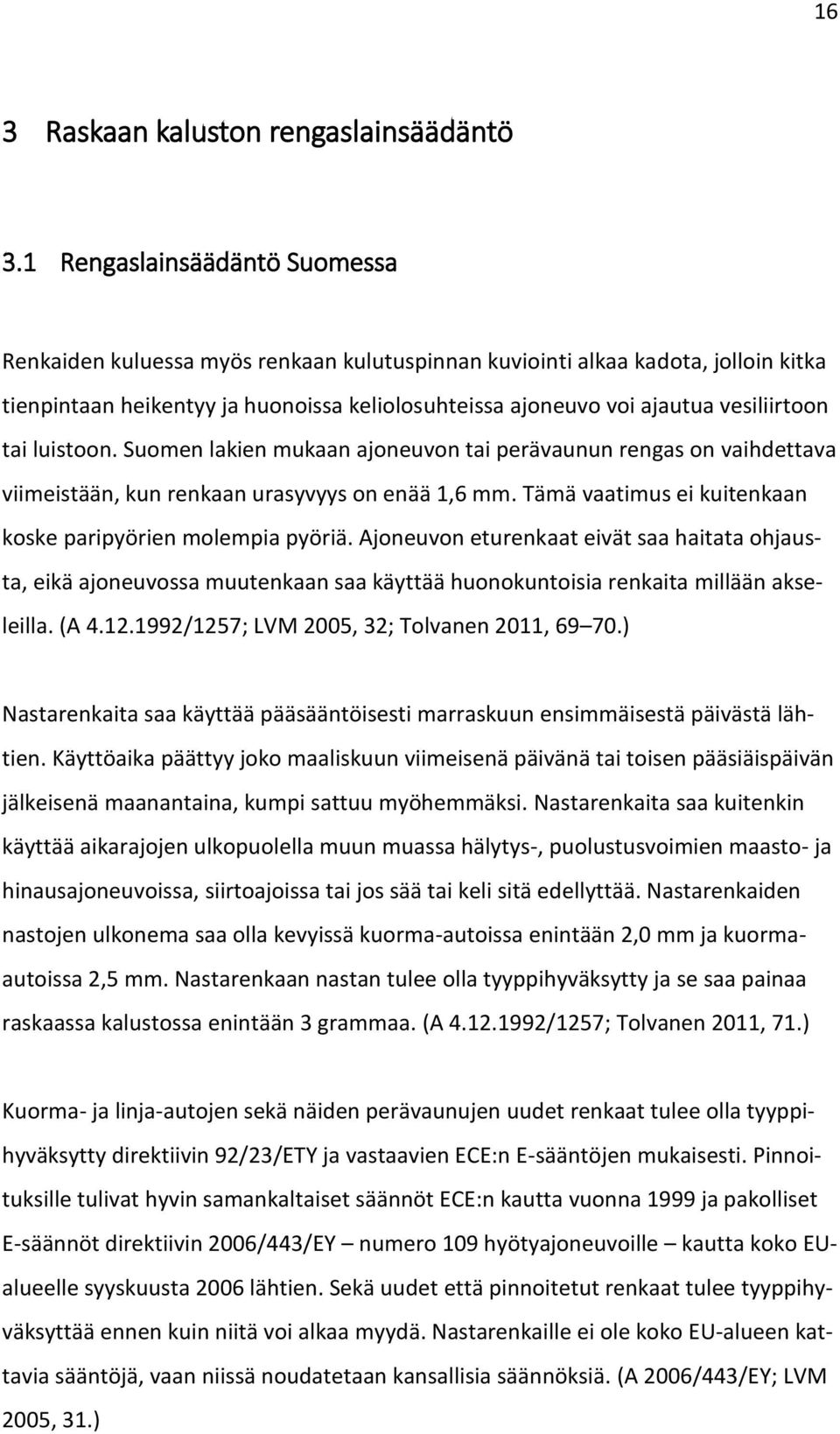 tai luistoon. Suomen lakien mukaan ajoneuvon tai perävaunun rengas on vaihdettava viimeistään, kun renkaan urasyvyys on enää 1,6 mm. Tämä vaatimus ei kuitenkaan koske paripyörien molempia pyöriä.