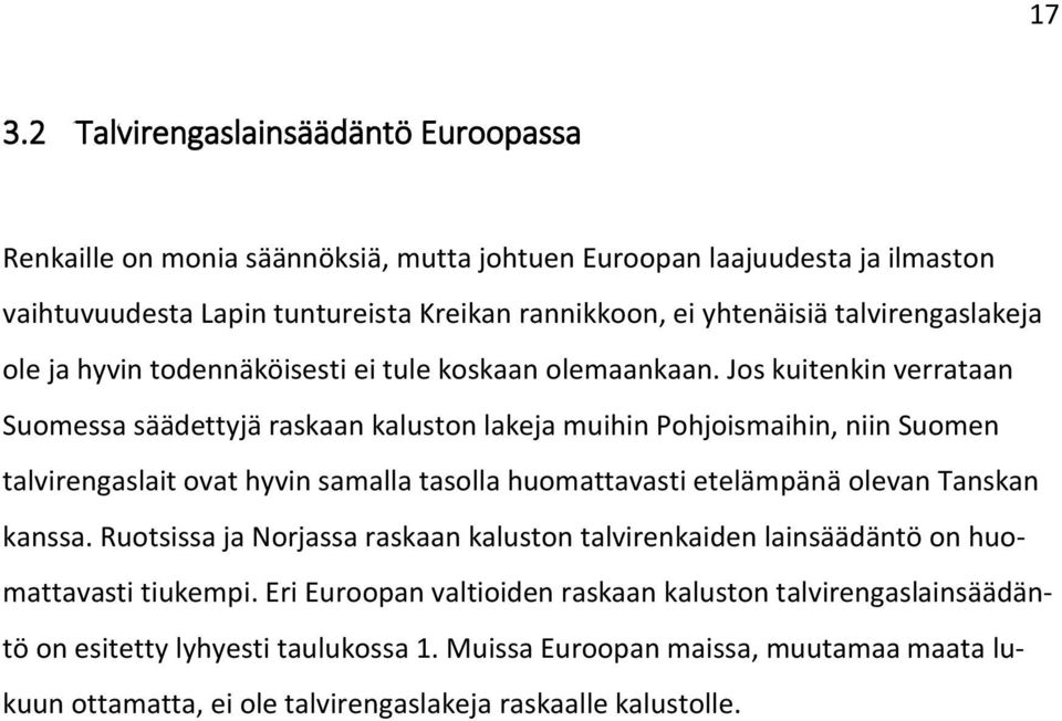 Jos kuitenkin verrataan Suomessa säädettyjä raskaan kaluston lakeja muihin Pohjoismaihin, niin Suomen talvirengaslait ovat hyvin samalla tasolla huomattavasti etelämpänä olevan Tanskan
