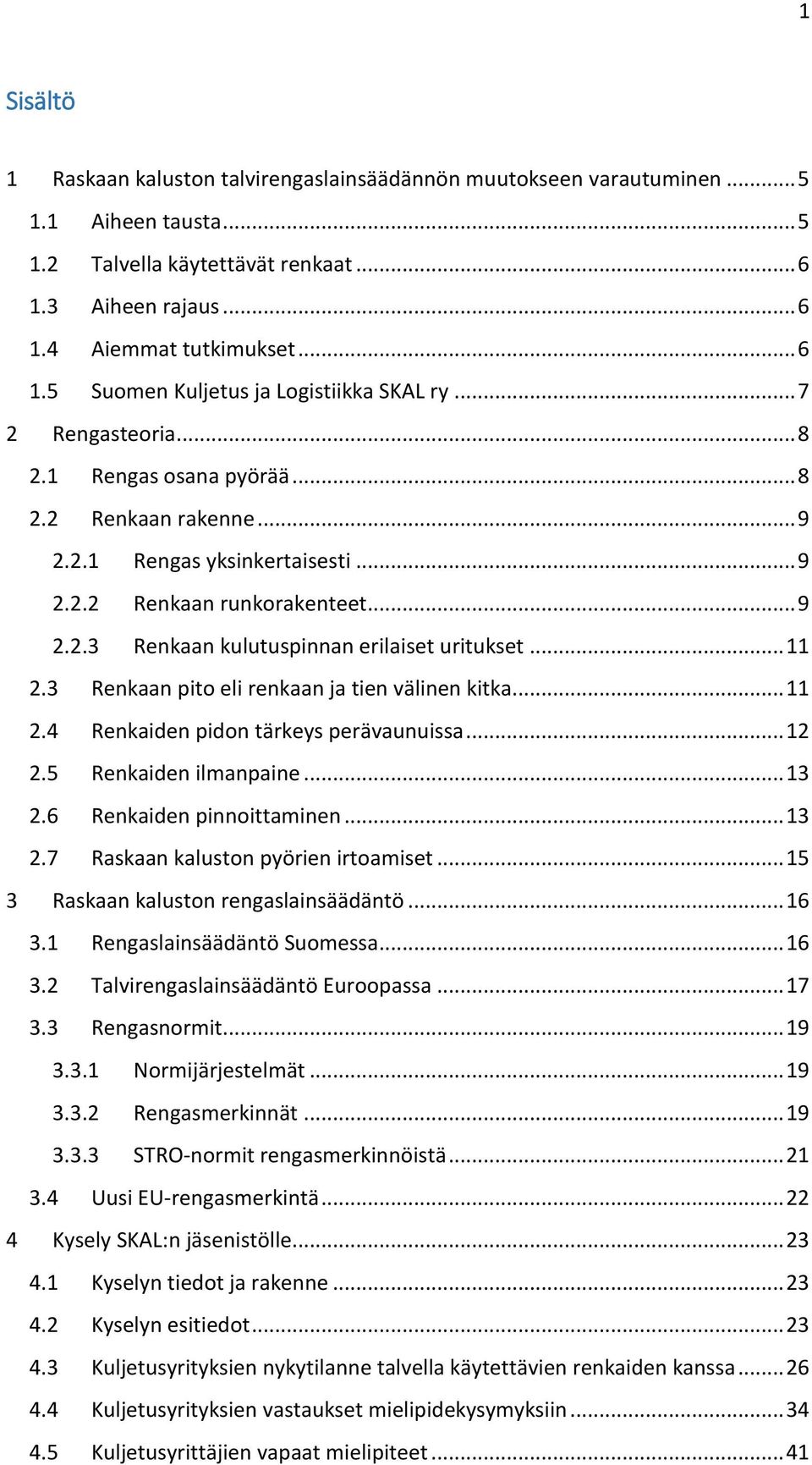 .. 11 2.3 Renkaan pito eli renkaan ja tien välinen kitka... 11 2.4 Renkaiden pidon tärkeys perävaunuissa... 12 2.5 Renkaiden ilmanpaine... 13 2.6 Renkaiden pinnoittaminen... 13 2.7 Raskaan kaluston pyörien irtoamiset.