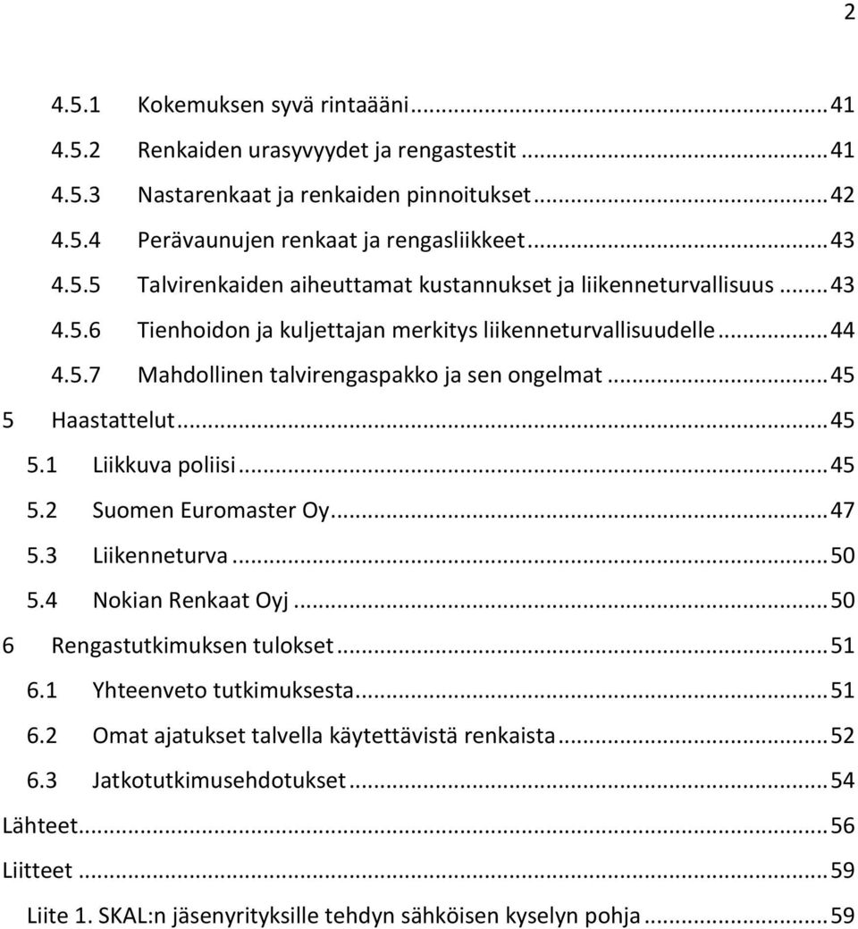 .. 47 5.3 Liikenneturva... 50 5.4 Nokian Renkaat Oyj... 50 6 Rengastutkimuksen tulokset... 51 6.1 Yhteenveto tutkimuksesta... 51 6.2 Omat ajatukset talvella käytettävistä renkaista... 52 6.