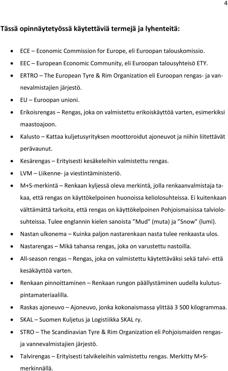 Erikoisrengas Rengas, joka on valmistettu erikoiskäyttöä varten, esimerkiksi maastoajoon. Kalusto Kattaa kuljetusyrityksen moottoroidut ajoneuvot ja niihin liitettävät perävaunut.