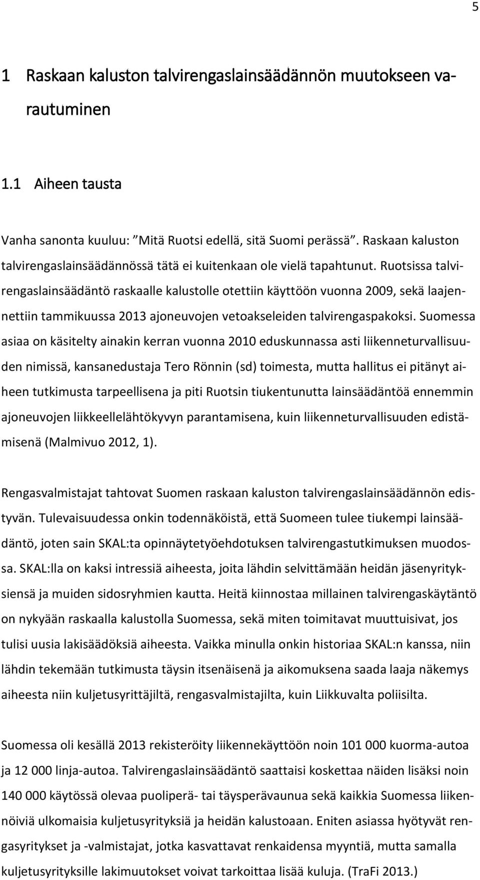 Ruotsissa talvirengaslainsäädäntö raskaalle kalustolle otettiin käyttöön vuonna 2009, sekä laajennettiin tammikuussa 2013 ajoneuvojen vetoakseleiden talvirengaspakoksi.