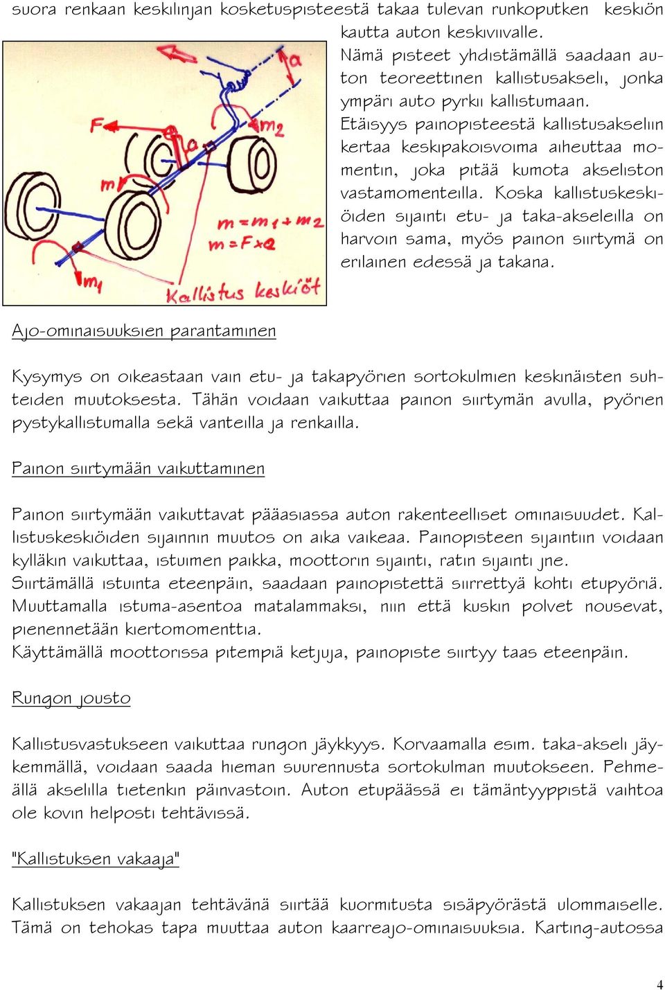 Etäisyys painopisteestä kallistusakseliin kertaa keskipakoisvoima aiheuttaa momentin, joka pitää kumota akseliston vastamomenteilla.