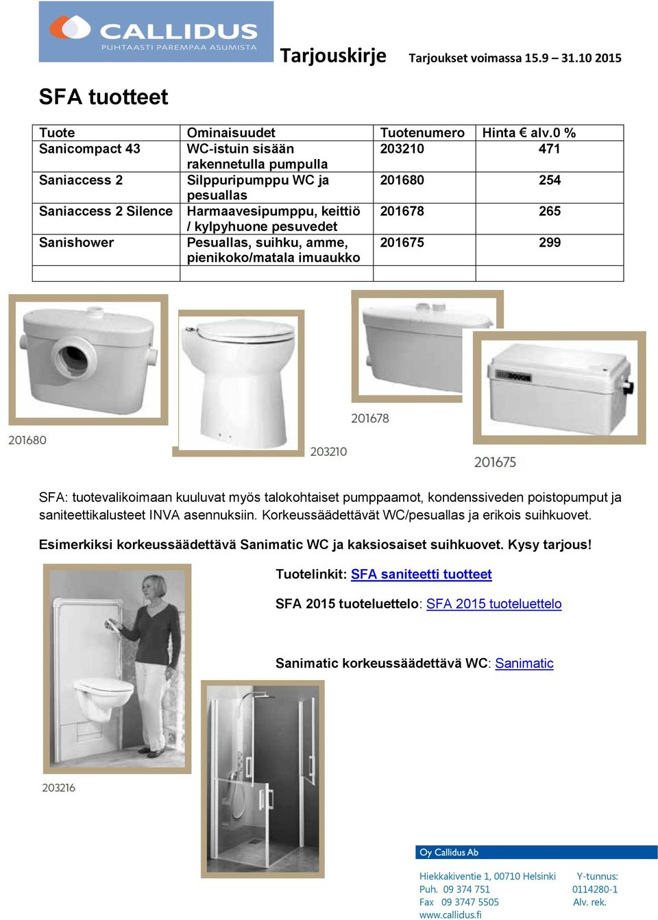 talokohtaiset pumppaamot, kondenssiveden poistopumput ja saniteettikalusteet INVA asennuksiin. Korkeussäädettävät WC/pesuallas ja erikois suihkuovet.