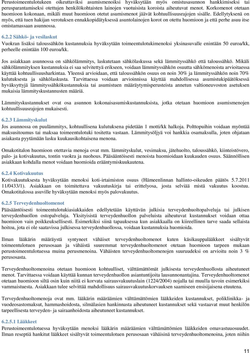 Edellytyksenä on myös, että tuen hakijan verotuksen ennakkopidätyksessä asuntolainojen korot on otettu huomioon ja että perhe asuu itse omistamassaan asunnossa. 6.2.