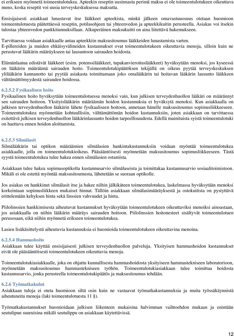perusteella. Asiakas voi itsekin tulostaa yhteenvedon pankkitunnuksillaan. Alkuperäinen maksukuitti on aina liitettävä hakemukseen.