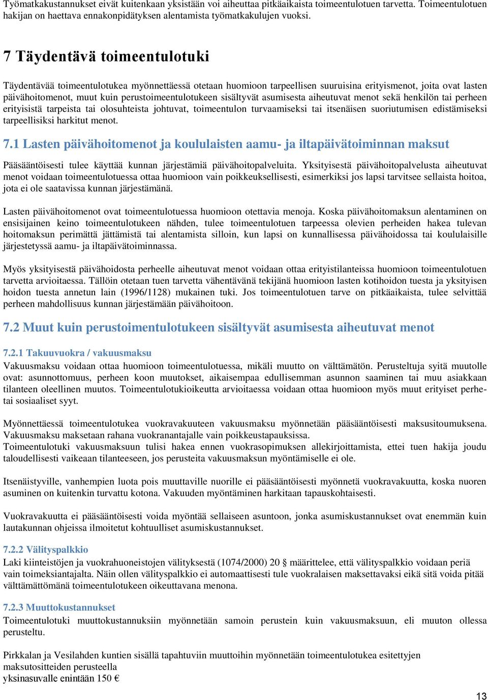 sisältyvät asumisesta aiheutuvat menot sekä henkilön tai perheen erityisistä tarpeista tai olosuhteista johtuvat, toimeentulon turvaamiseksi tai itsenäisen suoriutumisen edistämiseksi tarpeellisiksi