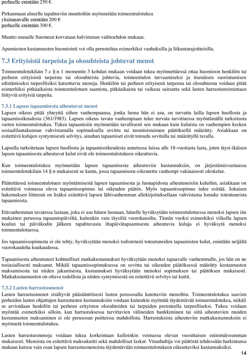 3 Erityisistä tarpeista ja olosuhteista johtuvat menot Toimeentulotukilain 7 c :n 1 momentin 3 kohdan mukaan voidaan tukea myönnettäessä ottaa huomioon henkilön tai perheen erityisistä tarpeista tai