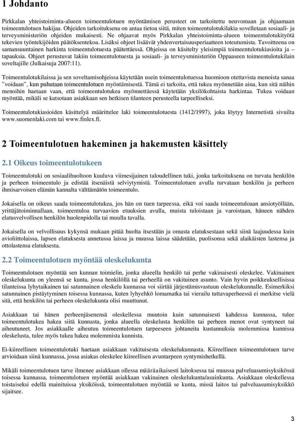 Ne ohjaavat myös Pirkkalan yhteistoiminta-alueen toimeentulotukityötä tekevien työntekijöiden päätöksentekoa. Lisäksi ohjeet lisäävät yhdenvertaisuusperiaatteen toteutumista.