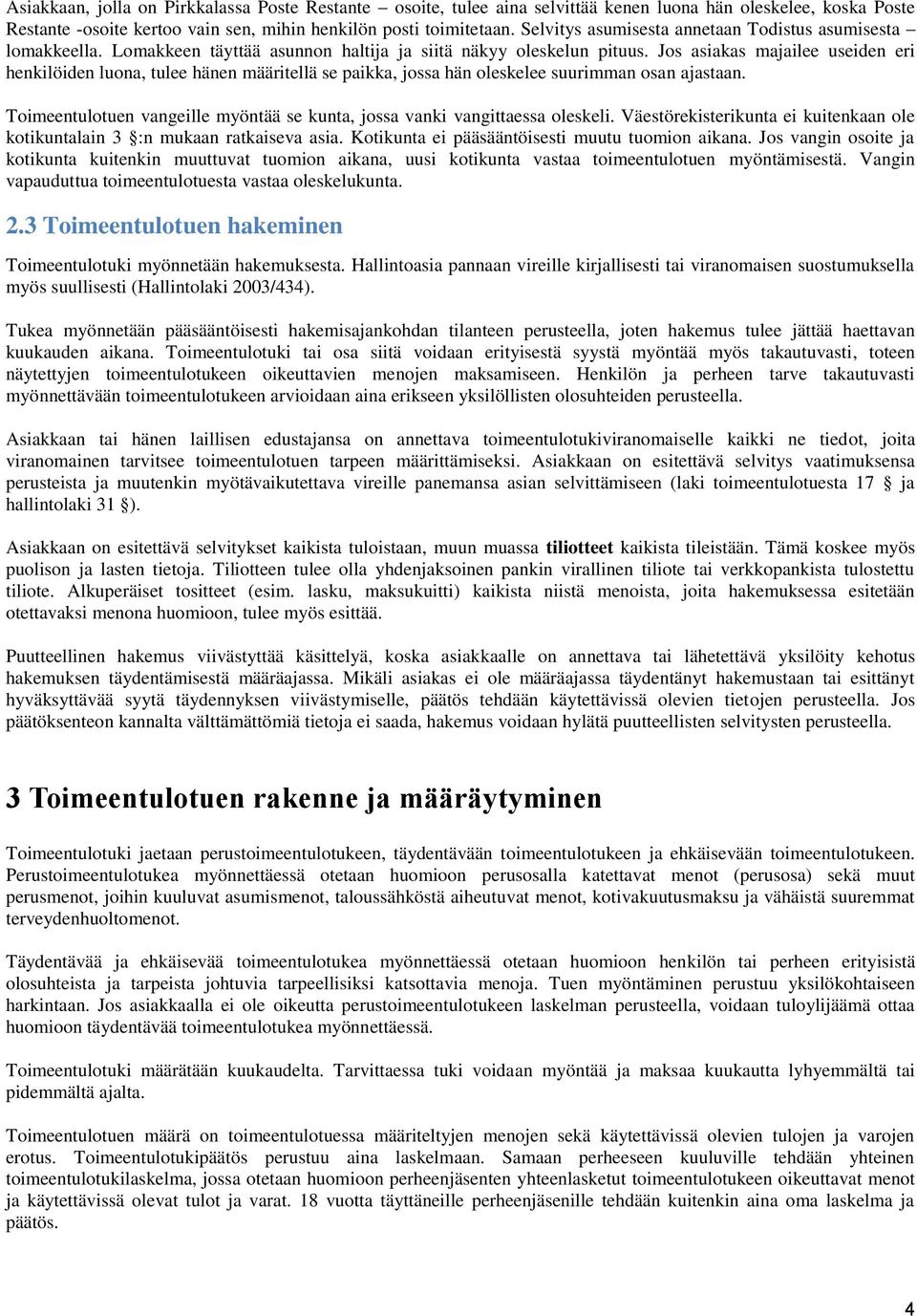 Jos asiakas majailee useiden eri henkilöiden luona, tulee hänen määritellä se paikka, jossa hän oleskelee suurimman osan ajastaan.