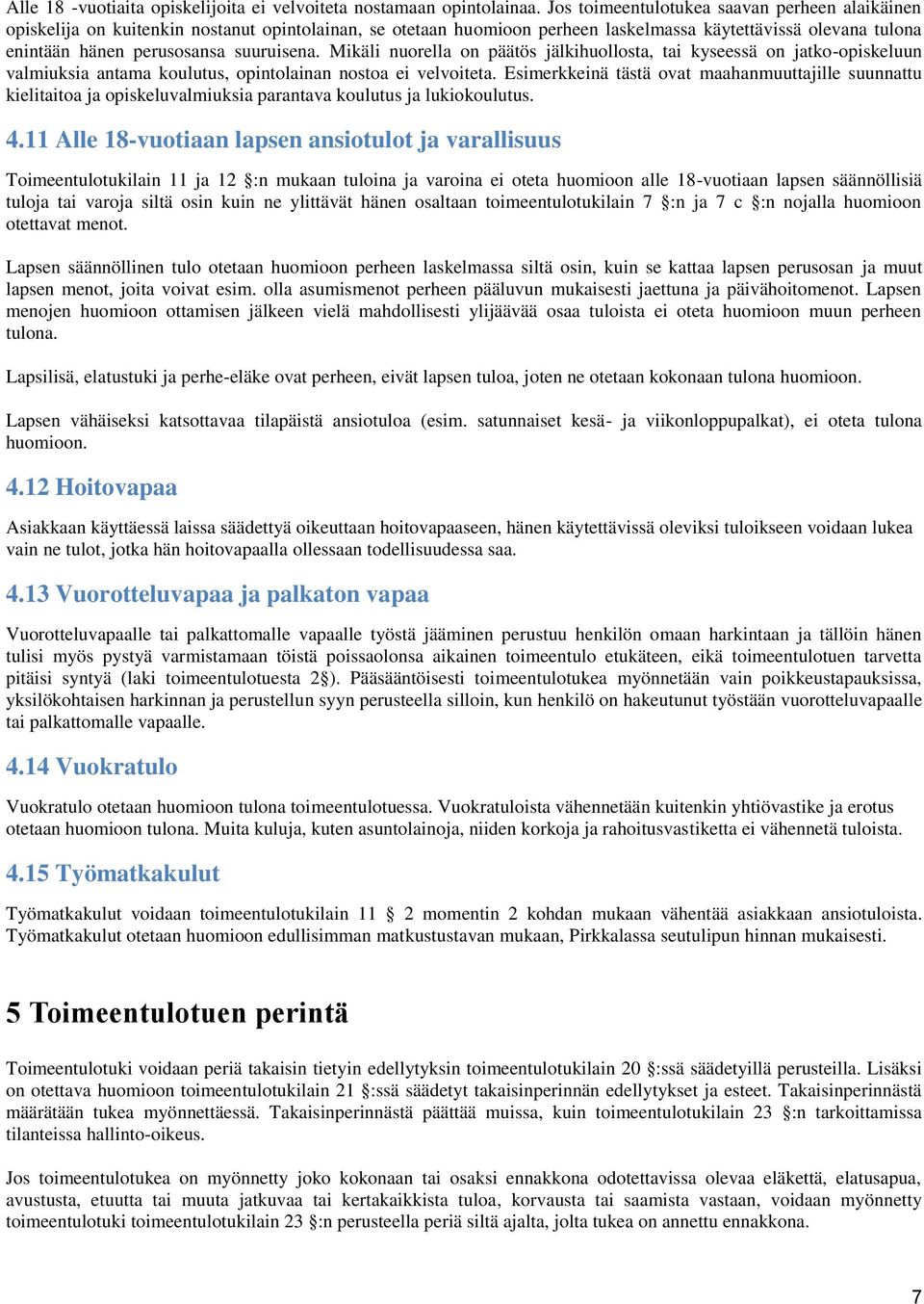 suuruisena. Mikäli nuorella on päätös jälkihuollosta, tai kyseessä on jatko-opiskeluun valmiuksia antama koulutus, opintolainan nostoa ei velvoiteta.