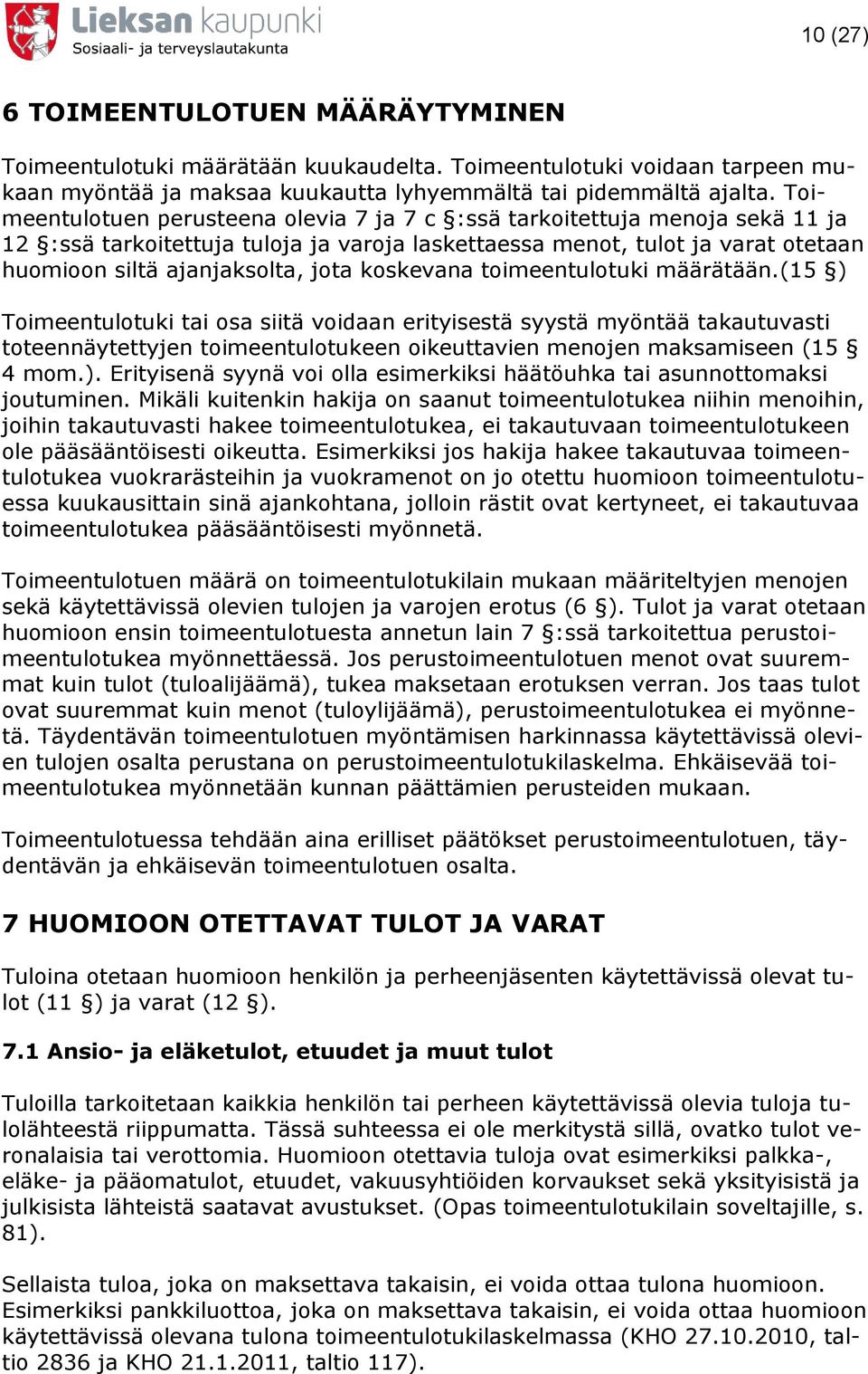 koskevana toimeentulotuki määrätään.(15 ) Toimeentulotuki tai osa siitä voidaan erityisestä syystä myöntää takautuvasti toteennäytettyjen toimeentulotukeen oikeuttavien menojen maksamiseen (15 4 mom.
