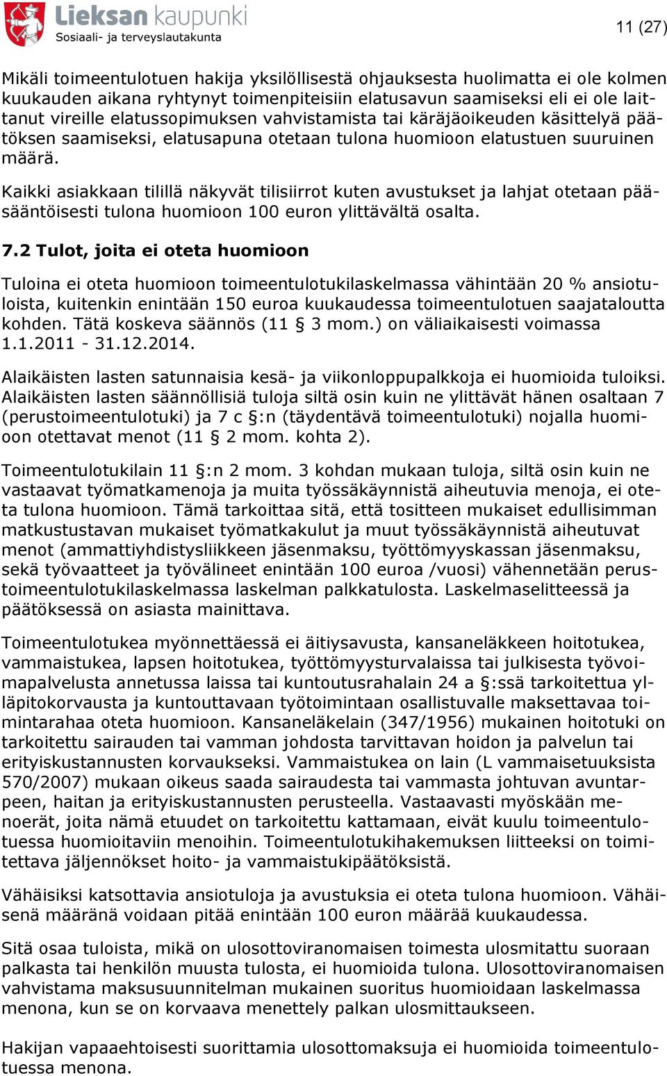 Kaikki asiakkaan tilillä näkyvät tilisiirrot kuten avustukset ja lahjat otetaan pääsääntöisesti tulona huomioon 100 euron ylittävältä osalta. 7.