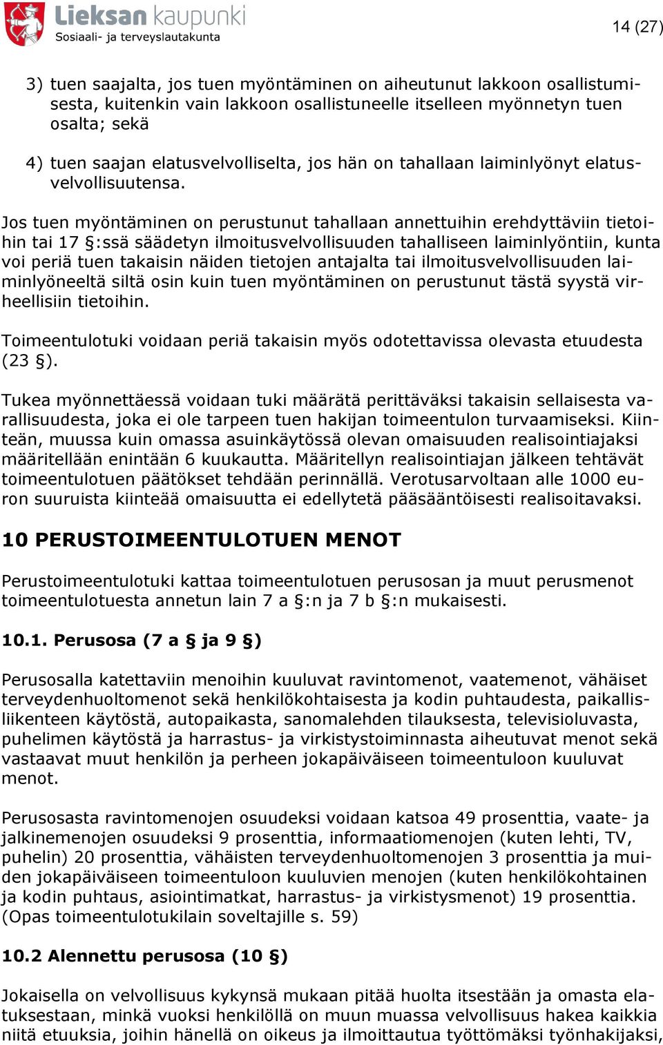 Jos tuen myöntäminen on perustunut tahallaan annettuihin erehdyttäviin tietoihin tai 17 :ssä säädetyn ilmoitusvelvollisuuden tahalliseen laiminlyöntiin, kunta voi periä tuen takaisin näiden tietojen