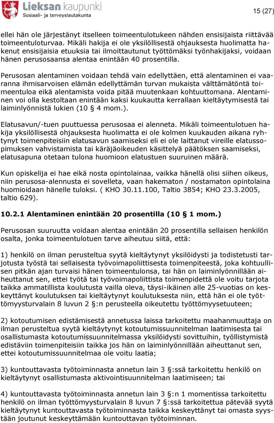 Perusosan alentaminen voidaan tehdä vain edellyttäen, että alentaminen ei vaaranna ihmisarvoisen elämän edellyttämän turvan mukaista välttämätöntä toimeentuloa eikä alentamista voida pitää muutenkaan