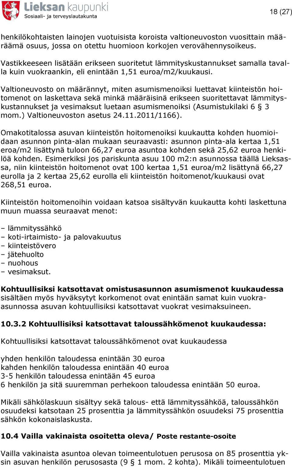 Valtioneuvosto on määrännyt, miten asumismenoiksi luettavat kiinteistön hoitomenot on laskettava sekä minkä määräisinä erikseen suoritettavat lämmityskustannukset ja vesimaksut luetaan asumismenoiksi