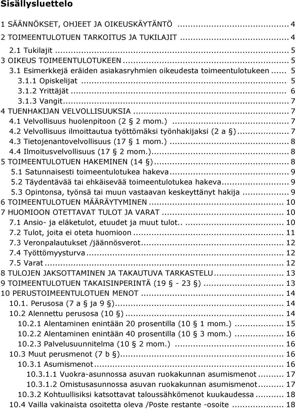 .. 7 4.3 Tietojenantovelvollisuus (17 1 mom.)... 8 4.4 Ilmoitusvelvollisuus (17 2 mom.)... 8 5 TOIMEENTULOTUEN HAKEMINEN (14 )... 8 5.1 Satunnaisesti toimeentulotukea hakeva... 9 5.