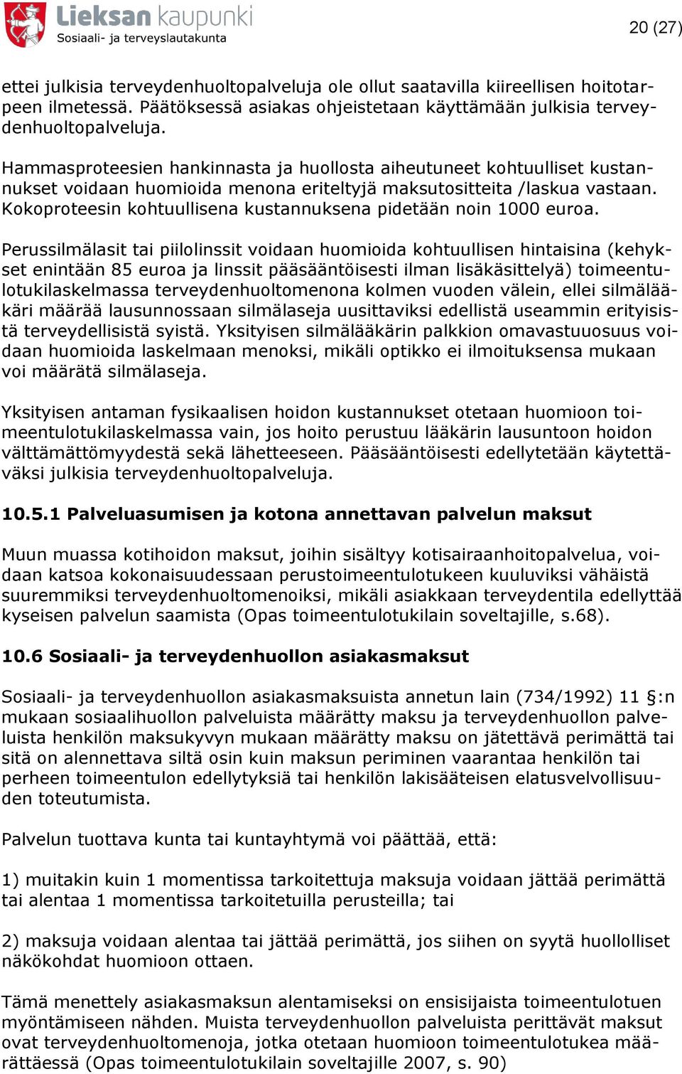 Kokoproteesin kohtuullisena kustannuksena pidetään noin 1000 euroa.