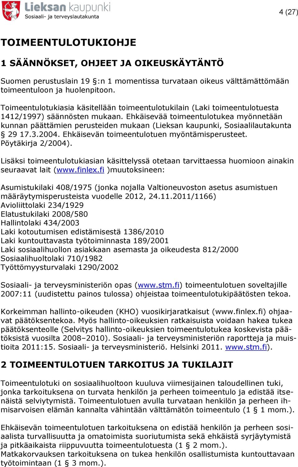 Ehkäisevää toimeentulotukea myönnetään kunnan päättämien perusteiden mukaan (Lieksan kaupunki, Sosiaalilautakunta 29 17.3.2004. Ehkäisevän toimeentulotuen myöntämisperusteet. Pöytäkirja 2/2004).