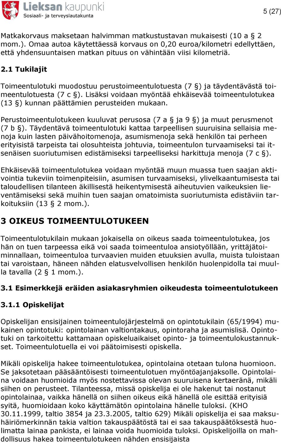 Lisäksi voidaan myöntää ehkäisevää toimeentulotukea (13 ) kunnan päättämien perusteiden mukaan. Perustoimeentulotukeen kuuluvat perusosa (7 a ja 9 ) ja muut perusmenot (7 b ).