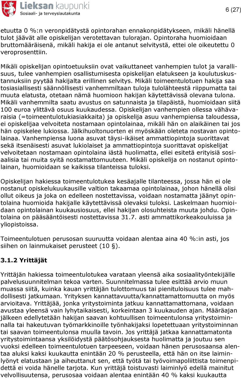 Mikäli opiskelijan opintoetuuksiin ovat vaikuttaneet vanhempien tulot ja varallisuus, tulee vanhempien osallistumisesta opiskelijan elatukseen ja koulutuskustannuksiin pyytää hakijalta erillinen