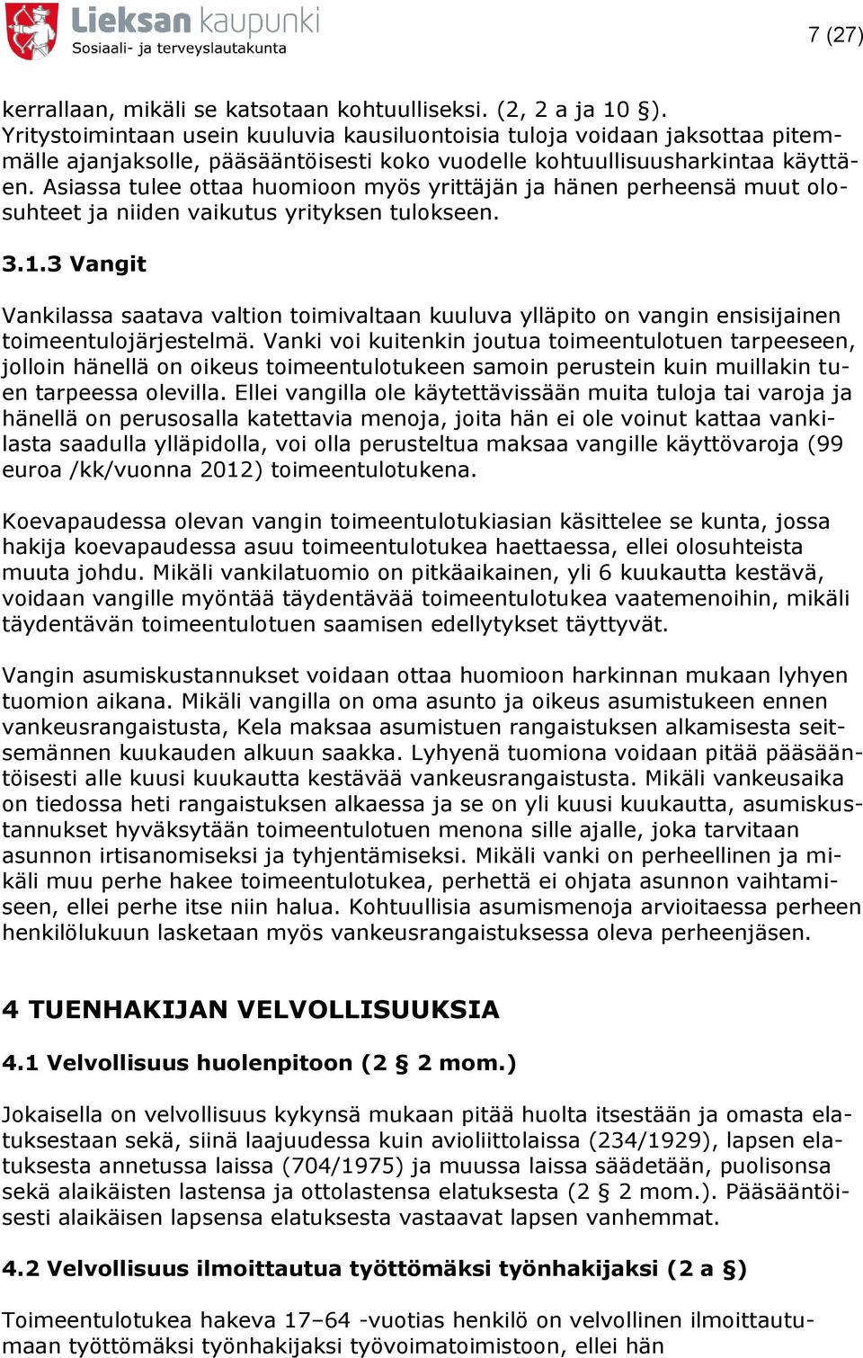 Asiassa tulee ottaa huomioon myös yrittäjän ja hänen perheensä muut olosuhteet ja niiden vaikutus yrityksen tulokseen. 3.1.
