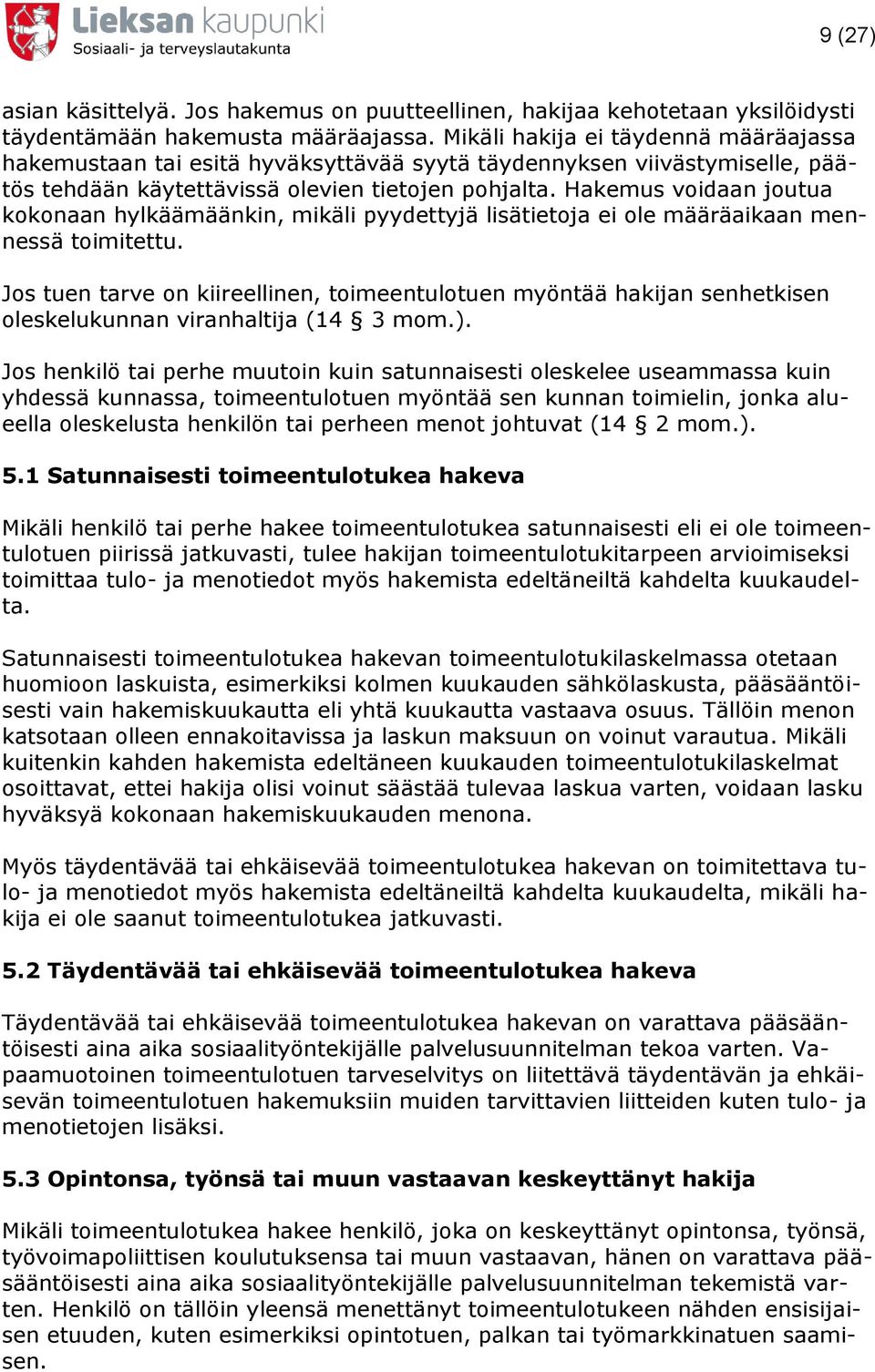 Hakemus voidaan joutua kokonaan hylkäämäänkin, mikäli pyydettyjä lisätietoja ei ole määräaikaan mennessä toimitettu.
