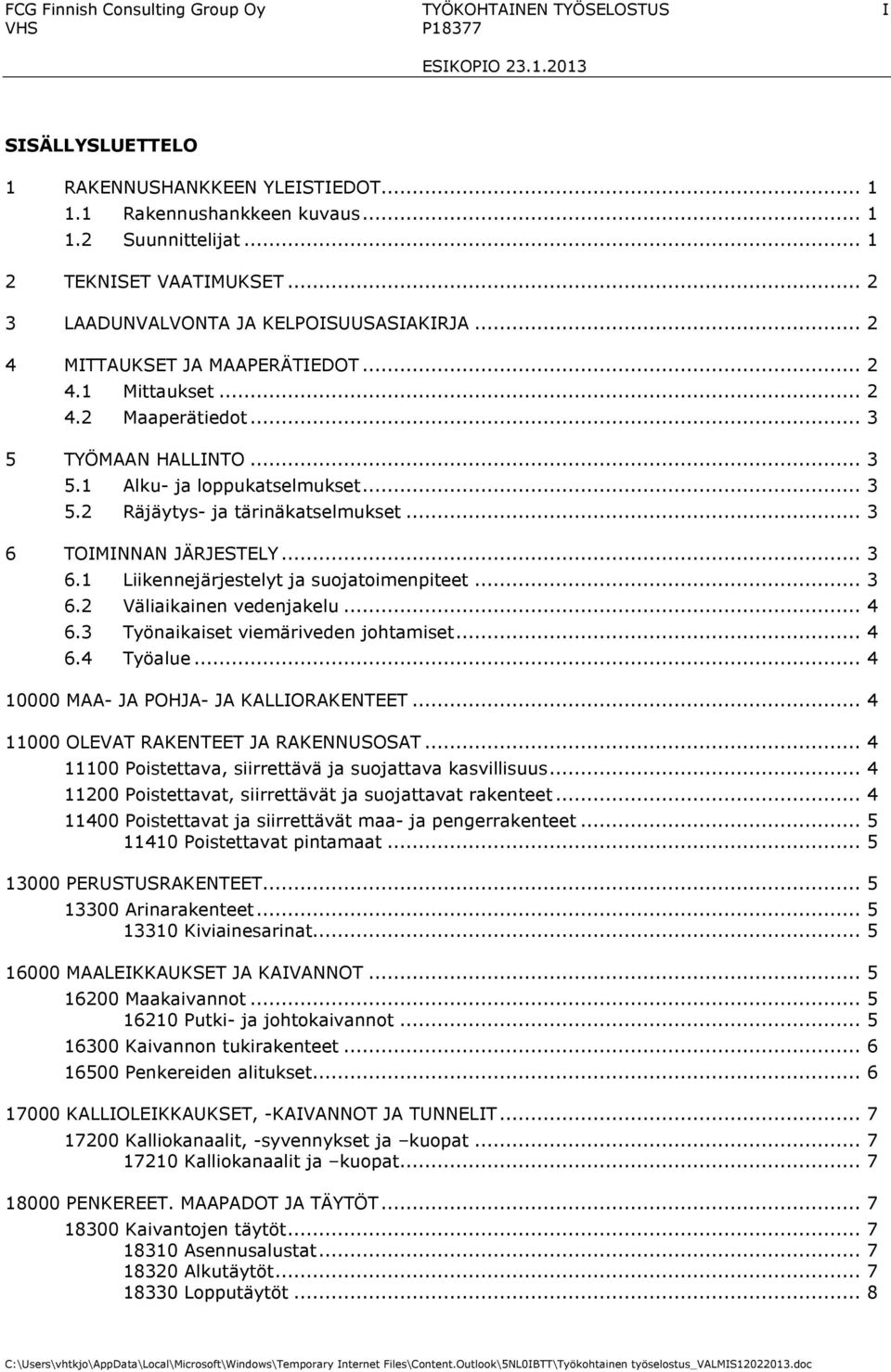 .. 3 5.2 Räjäytys- ja tärinäkatselmukset... 3 6 TOIMINNAN JÄRJESTELY... 3 6.1 Liikennejärjestelyt ja suojatoimenpiteet... 3 6.2 Väliaikainen vedenjakelu... 4 6.3 Työnaikaiset viemäriveden johtamiset.