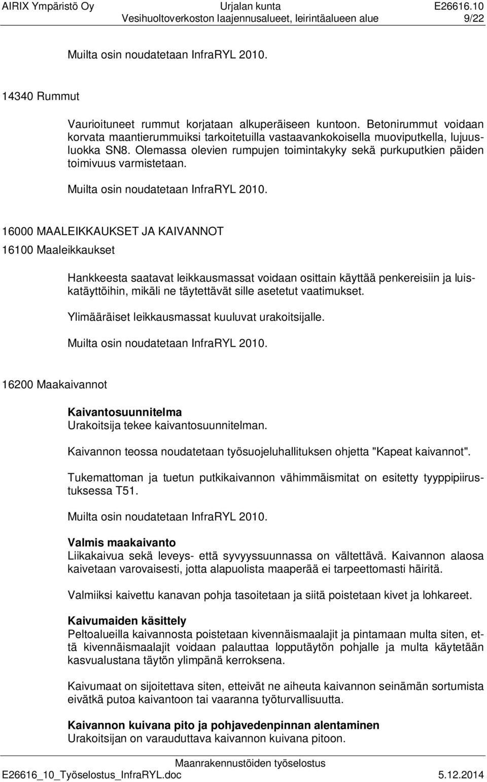 Olemassa olevien rumpujen toimintakyky sekä purkuputkien päiden toimivuus varmistetaan. Muilta osin noudatetaan InfraRYL 2010.