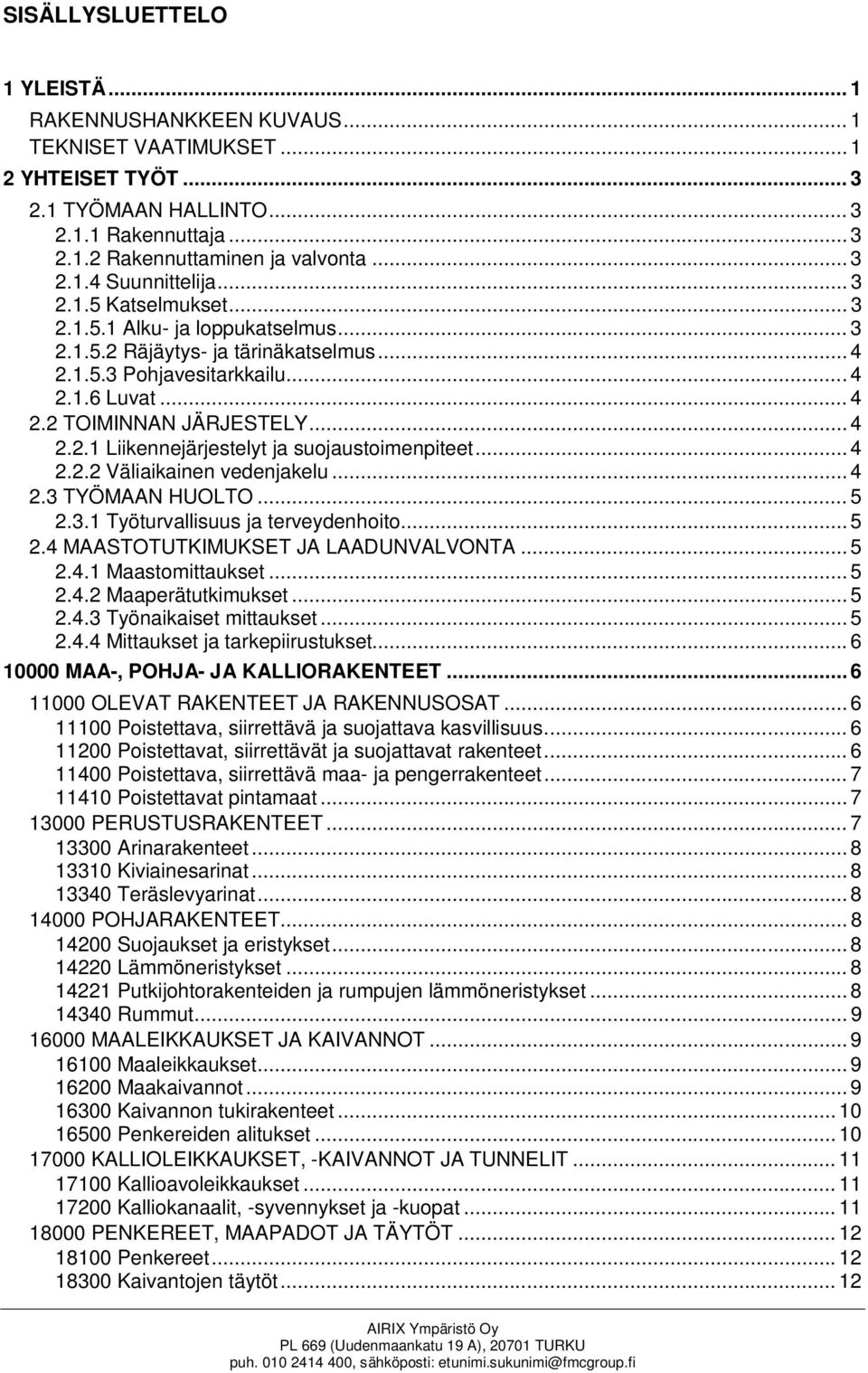 .. 4 2.2.2 Väliaikainen vedenjakelu... 4 2.3 TYÖMAAN HUOLTO... 5 2.3.1 Työturvallisuus ja terveydenhoito... 5 2.4 MAASTOTUTKIMUKSET JA LAADUNVALVONTA... 5 2.4.1 Maastomittaukset... 5 2.4.2 Maaperätutkimukset.