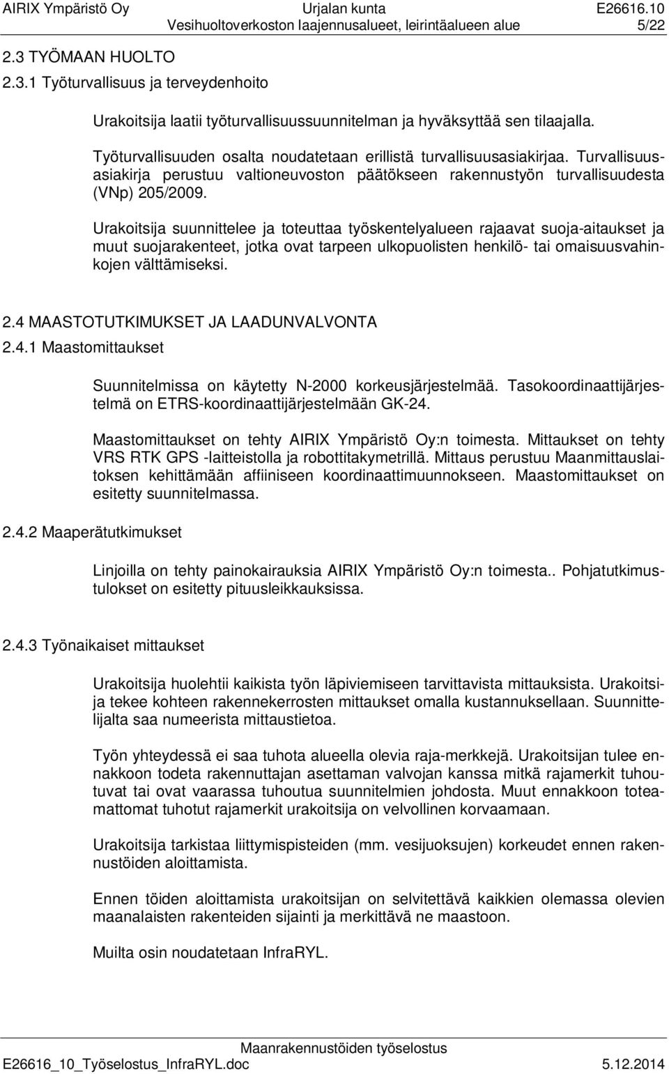 Urakoitsija suunnittelee ja toteuttaa työskentelyalueen rajaavat suoja-aitaukset ja muut suojarakenteet, jotka ovat tarpeen ulkopuolisten henkilö- tai omaisuusvahinkojen välttämiseksi. 2.