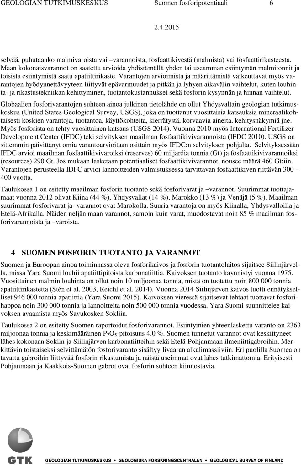 Varantojen arvioimista ja määrittämistä vaikeuttavat myös varantojen hyödynnettävyyteen liittyvät epävarmuudet ja pitkän ja lyhyen aikavälin vaihtelut, kuten louhinta- ja rikastustekniikan