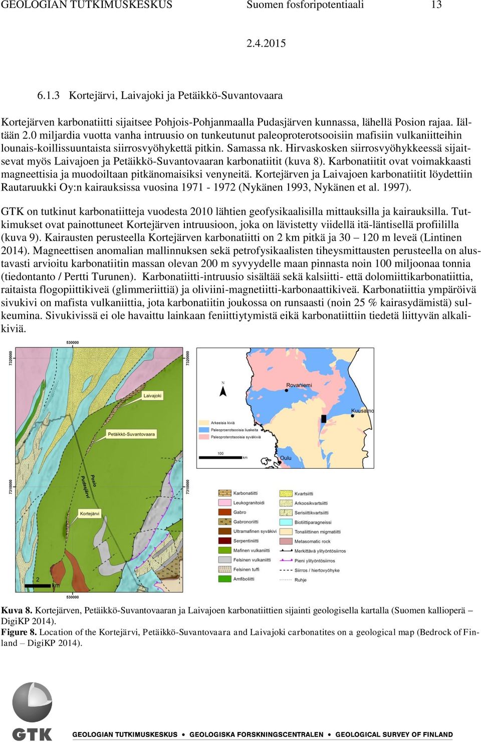 0 miljardia vuotta vanha intruusio on tunkeutunut paleoproterotsooisiin mafisiin vulkaniitteihin lounais-koillissuuntaista siirrosvyöhykettä pitkin. Samassa nk.