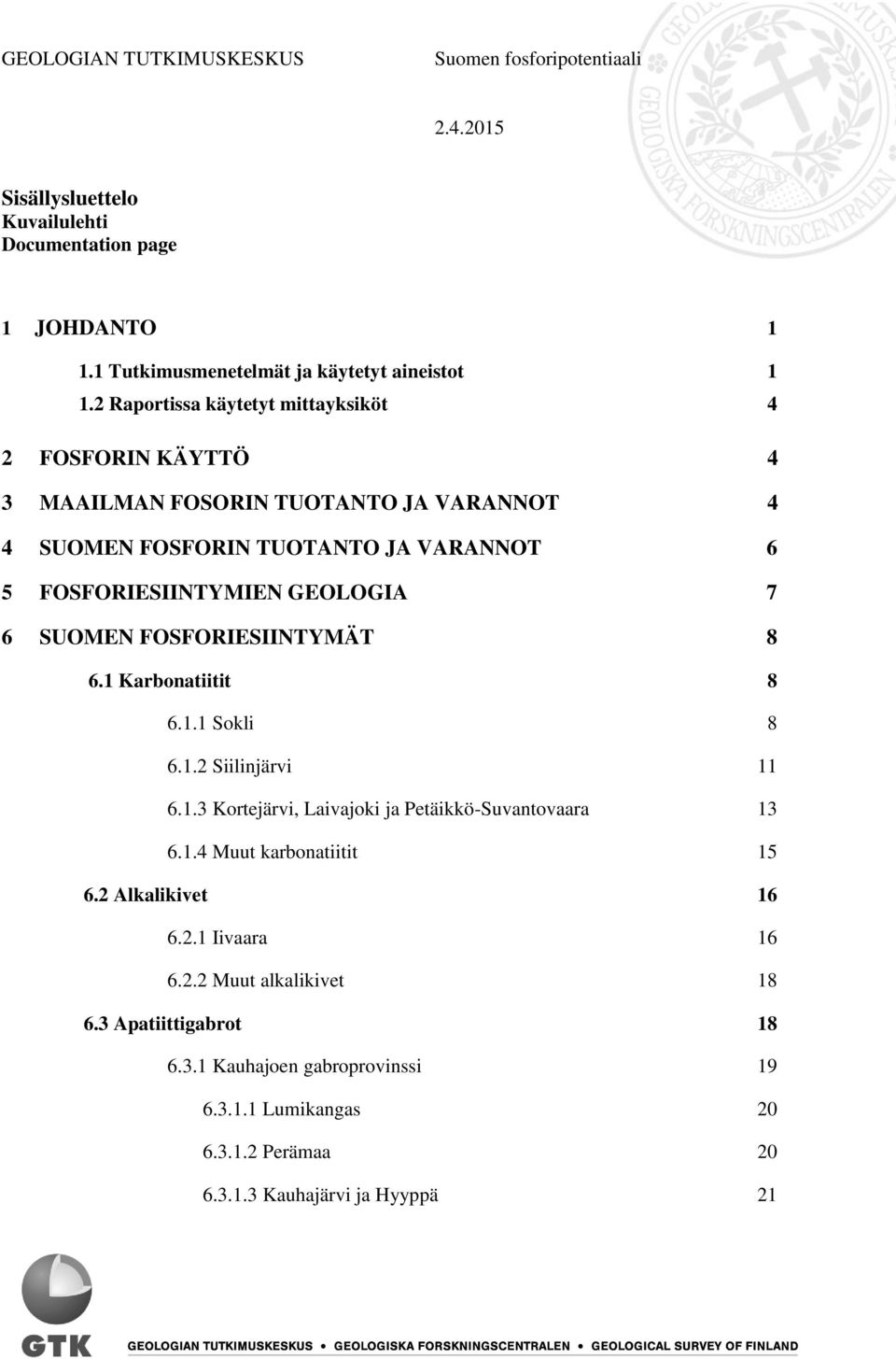 SUOMEN FOSFORIESIINTYMÄT 8 6.1 Karbonatiitit 8 6.1.1 Sokli 8 6.1.2 Siilinjärvi 11 6.1.3 Kortejärvi, Laivajoki ja Petäikkö-Suvantovaara 13 6.1.4 Muut karbonatiitit 15 6.