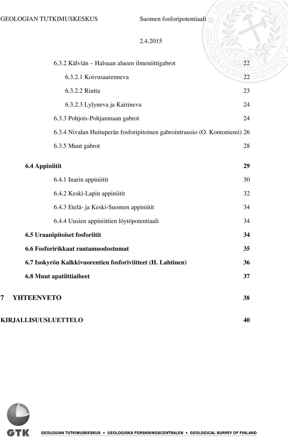 4.2 Keski-Lapin appiniitit 32 6.4.3 Etelä- ja Keski-Suomen appiniitit 34 6.4.4 Uusien appiniittien löytöpotentiaali 34 6.5 Uraanipitoiset fosforiitit 34 6.