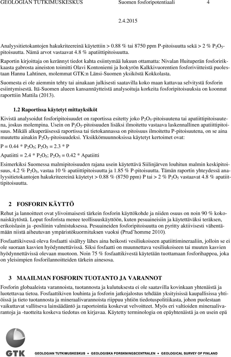 Raportin kirjoittaja on kerännyt tiedot kahta esiintymää lukuun ottamatta: Nivalan Huituperän fosforirikkaasta gabrosta aineiston toimitti Olavi Kontoniemi ja Isokyrön Kalkkivuorentien