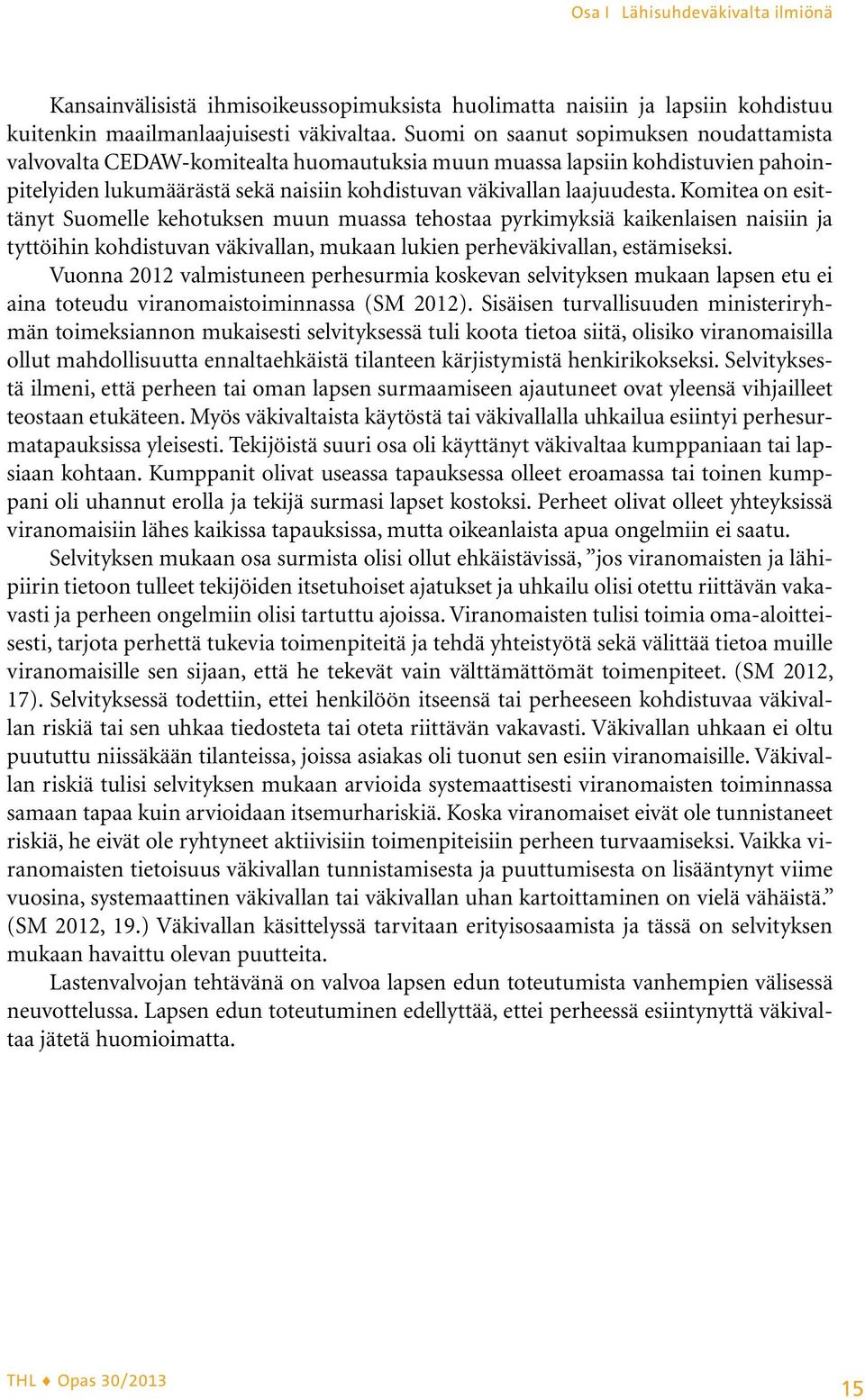 Komitea on esittänyt Suomelle kehotuksen muun muassa tehostaa pyrkimyksiä kaikenlaisen naisiin ja tyttöihin kohdistuvan väkivallan, mukaan lukien perheväkivallan, estämiseksi.