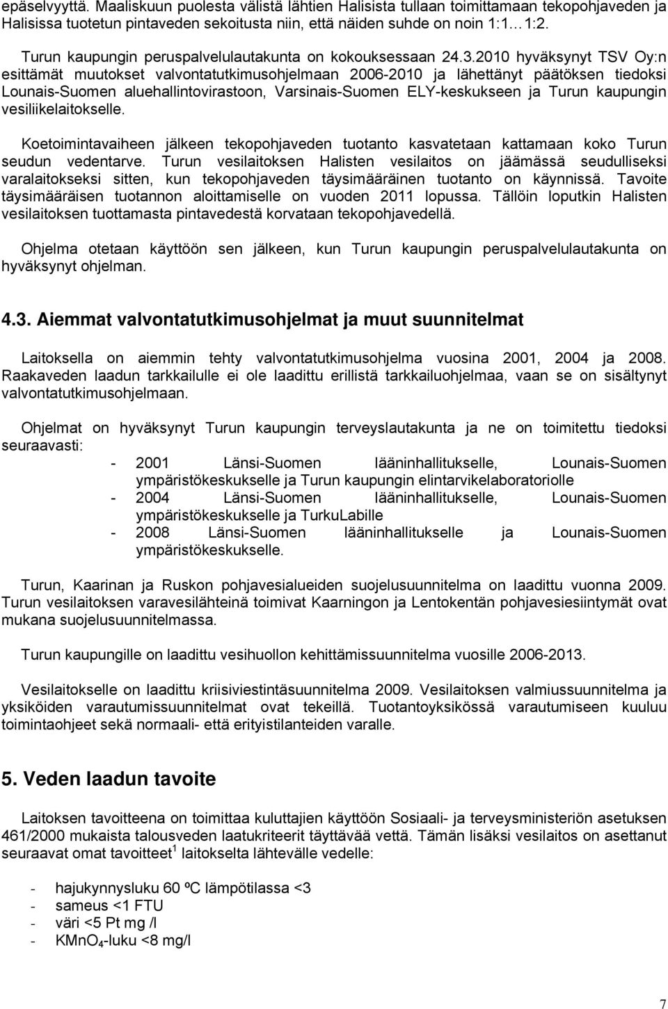 2010 hyväksynyt TSV Oy:n esittämät muutokset valvontatutkimusohjelmaan 2006-2010 ja lähettänyt päätöksen tiedoksi Lounais-Suomen aluehallintovirastoon, Varsinais-Suomen ELY-keskukseen ja Turun