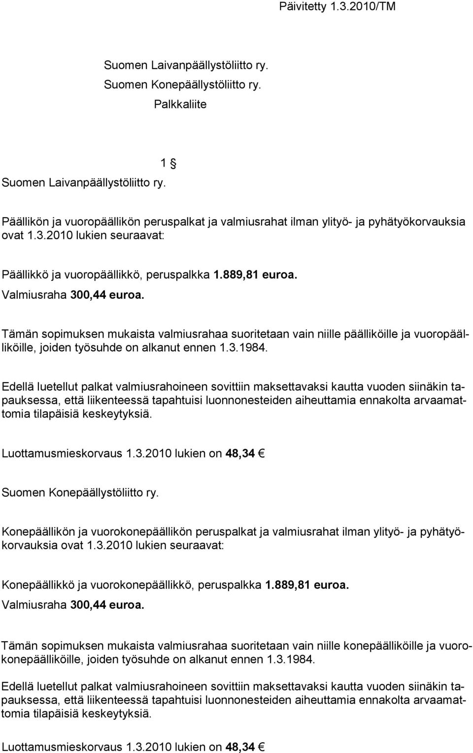 Edellä luetellut palkat valmiusrahoineen sovittiin maksettavaksi kautta vuoden siinäkin tapauksessa, että liikenteessä tapahtuisi luonnonesteiden aiheuttamia ennakolta arvaamattomia tilapäisiä