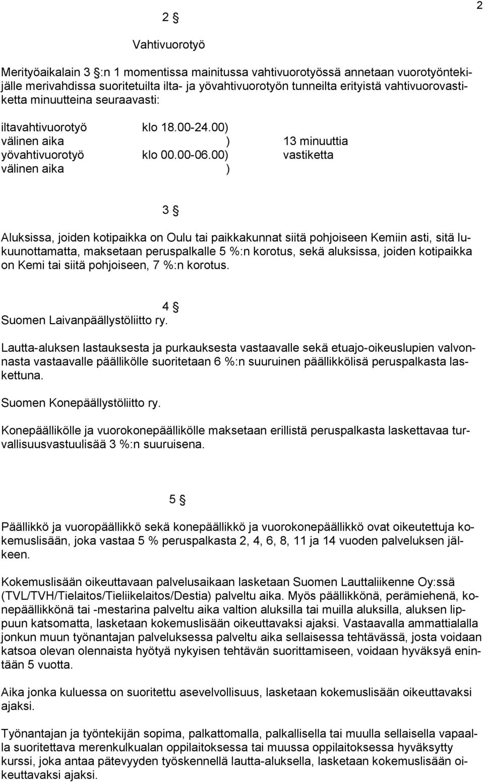 00) vastiketta välinen aika ) 3 Aluksissa, joiden kotipaikka on Oulu tai paikkakunnat siitä pohjoiseen Kemiin asti, sitä lukuunottamatta, maksetaan peruspalkalle 5 %:n korotus, sekä aluksissa, joiden