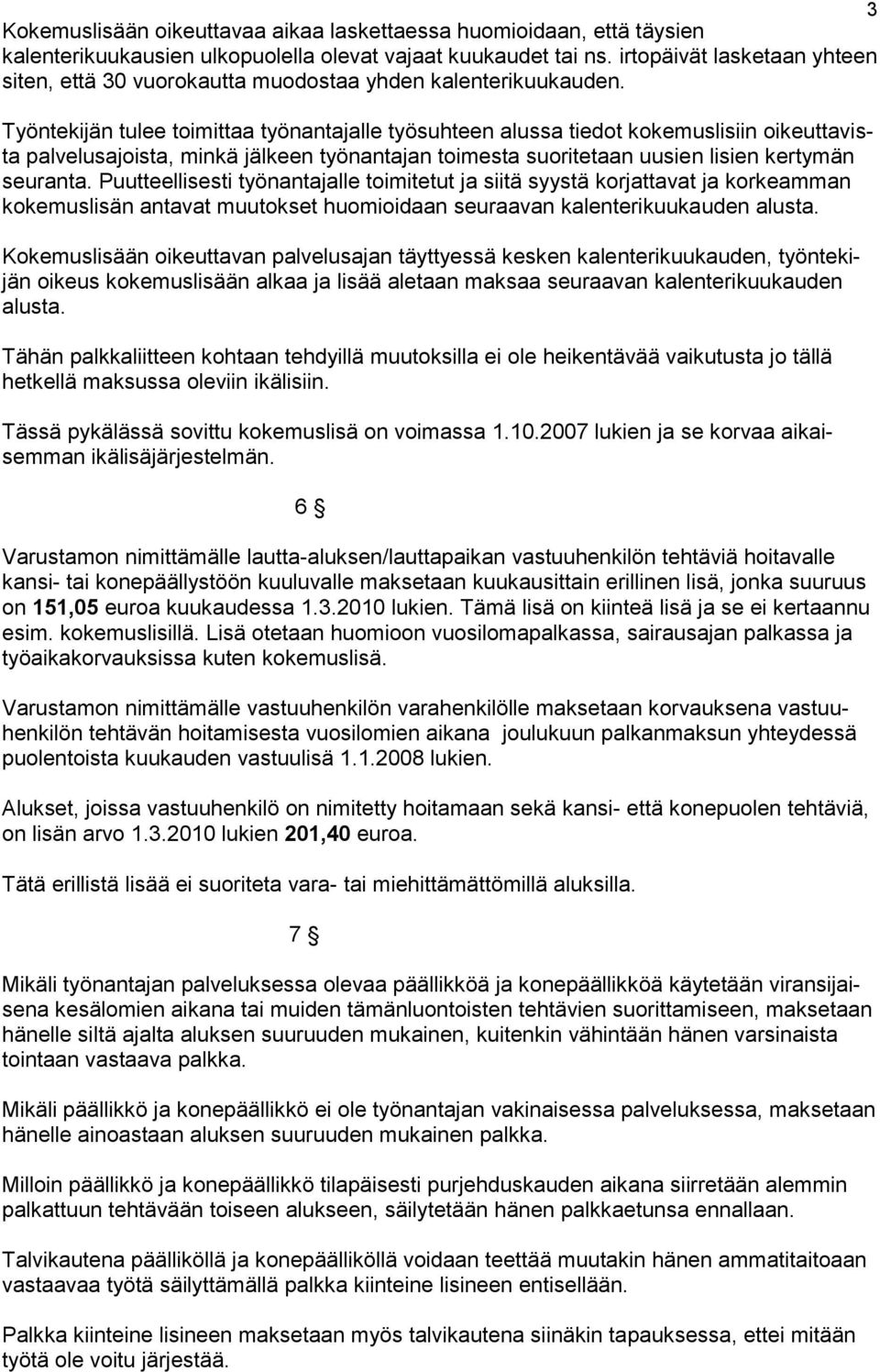 Työntekijän tulee toimittaa työnantajalle työsuhteen alussa tiedot kokemuslisiin oikeuttavista palvelusajoista, minkä jälkeen työnantajan toimesta suoritetaan uusien lisien kertymän seuranta.