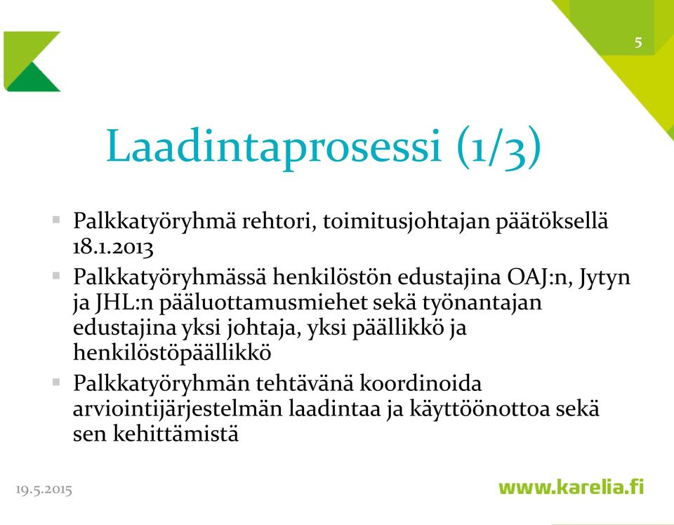 .1.2013 Palkkatyöryhmässä henkilöstön edustajina OAJ:n, Jytyn ja JHL:n pääluottamusmiehet