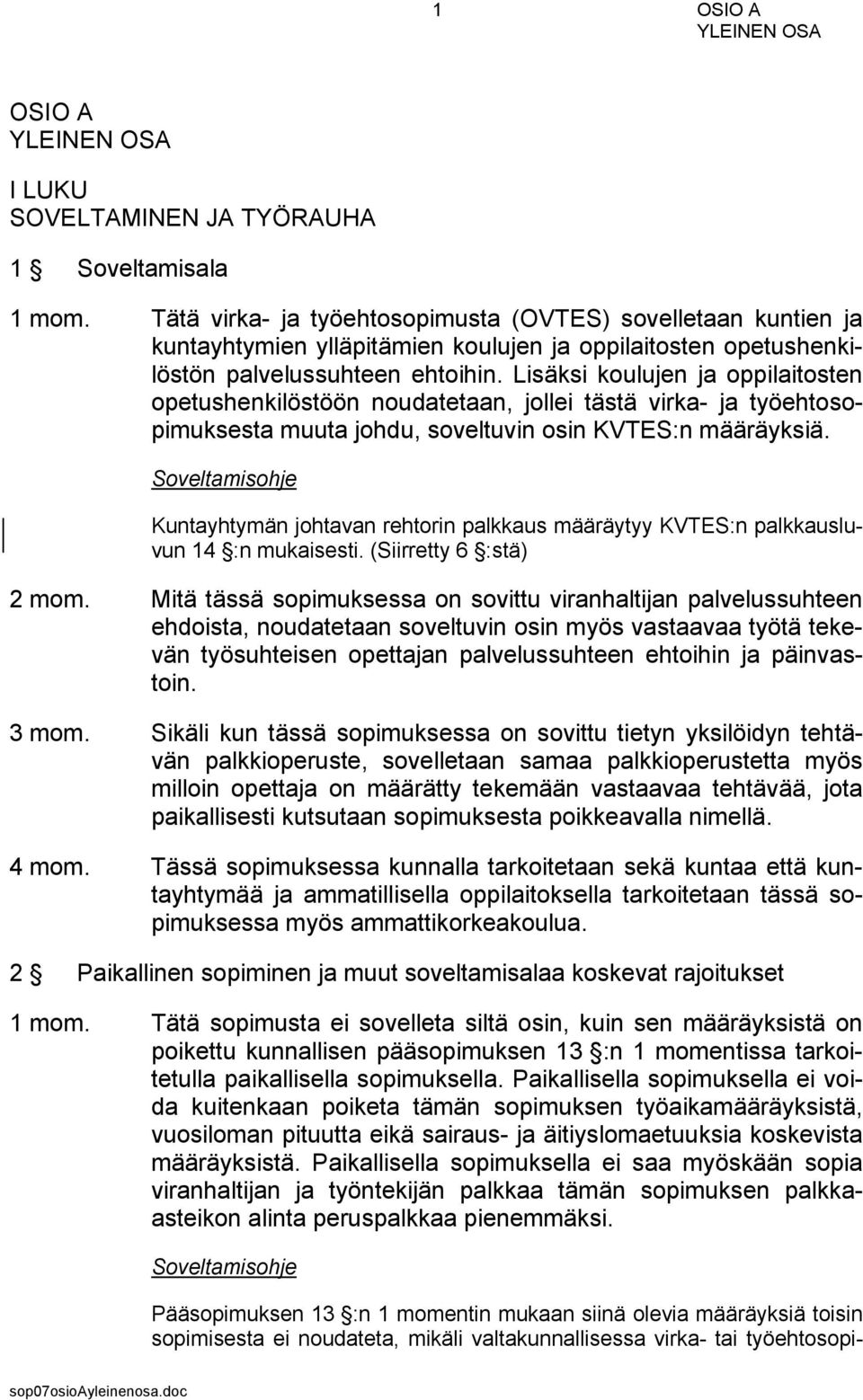 Lisäksi koulujen ja oppilaitosten opetushenkilöstöön noudatetaan, jollei tästä virka- ja työehtosopimuksesta muuta johdu, soveltuvin osin KVTES:n määräyksiä.