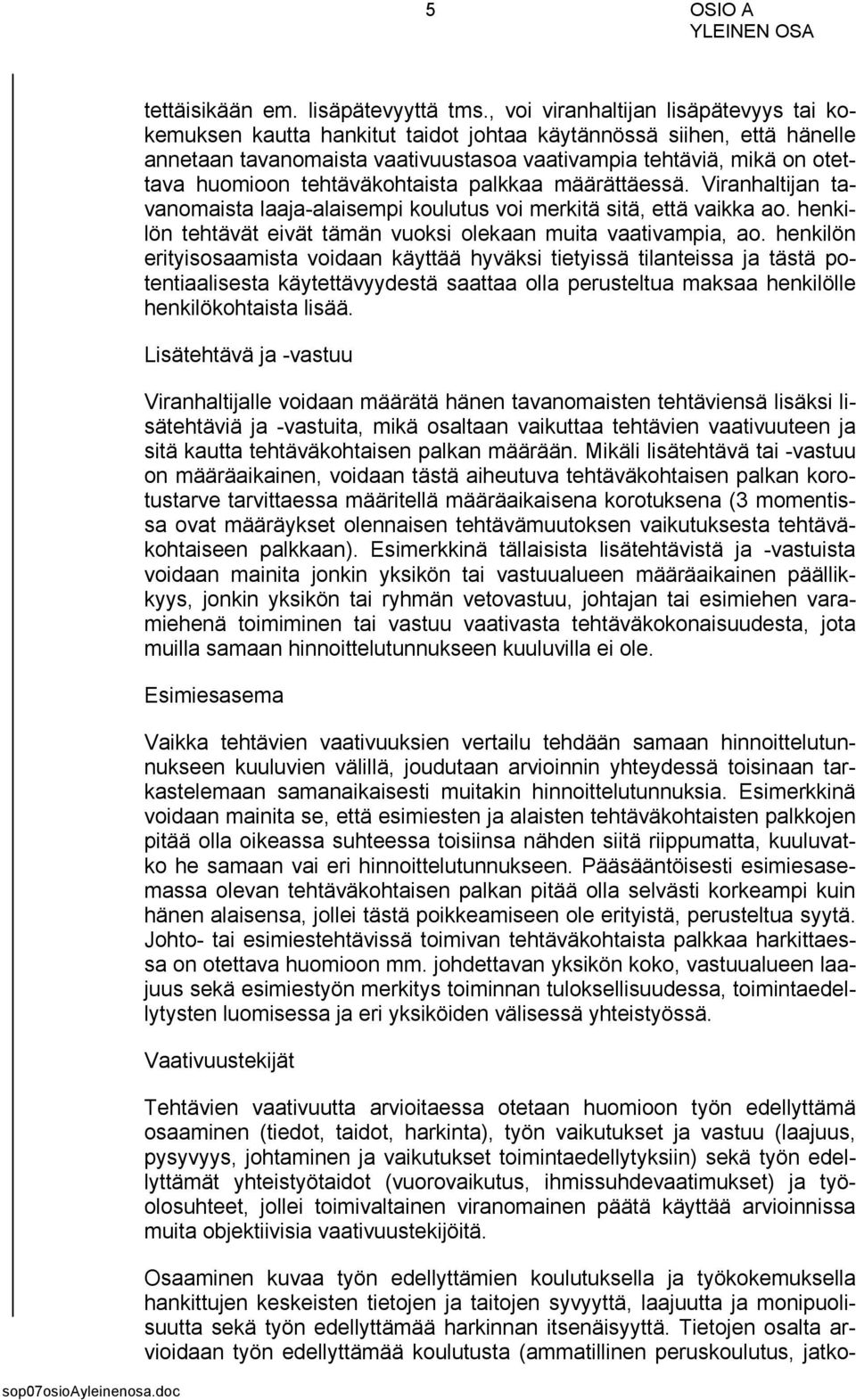 tehtäväkohtaista palkkaa määrättäessä. Viranhaltijan tavanomaista laaja-alaisempi koulutus voi merkitä sitä, että vaikka ao. henkilön tehtävät eivät tämän vuoksi olekaan muita vaativampia, ao.